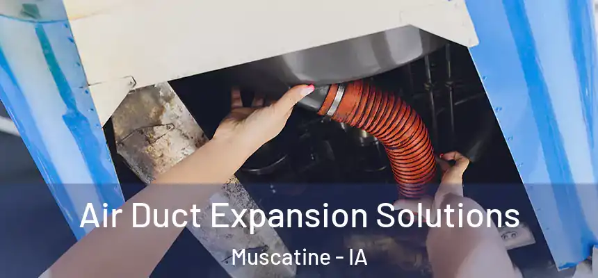 Air Duct Expansion Solutions Muscatine - IA