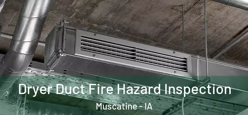 Dryer Duct Fire Hazard Inspection Muscatine - IA