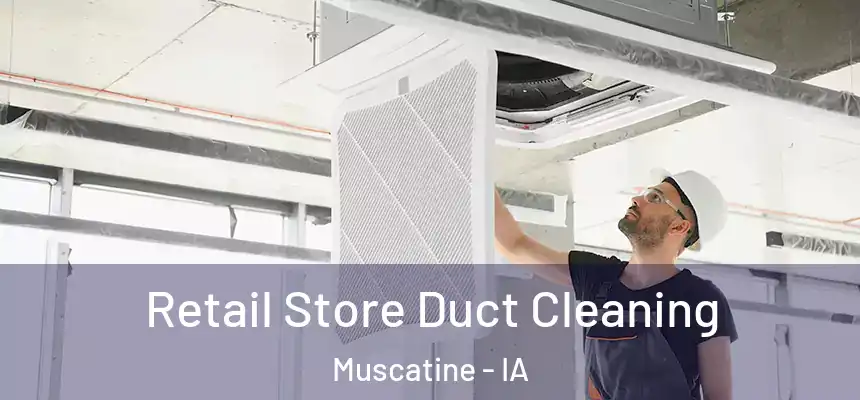 Retail Store Duct Cleaning Muscatine - IA