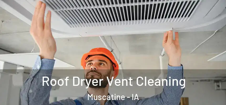 Roof Dryer Vent Cleaning Muscatine - IA